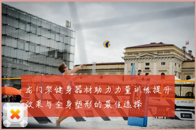 龙门架健身器材助力力量训练提升效果与全身塑形的最佳选择