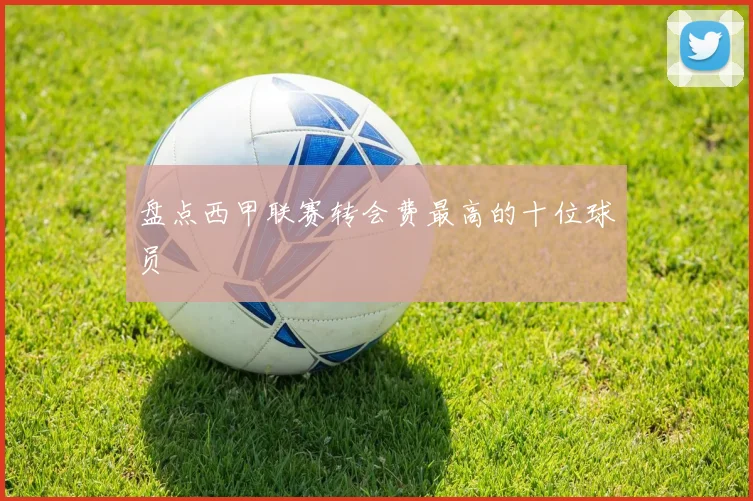 盘点西甲联赛转会费最高的十位球员