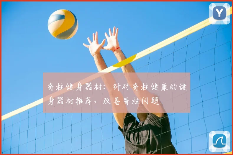 脊柱健身器材：针对脊柱健康的健身器材推荐，改善脊柱问题
