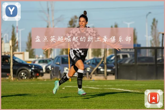 盘点英超崛起的新土豪俱乐部